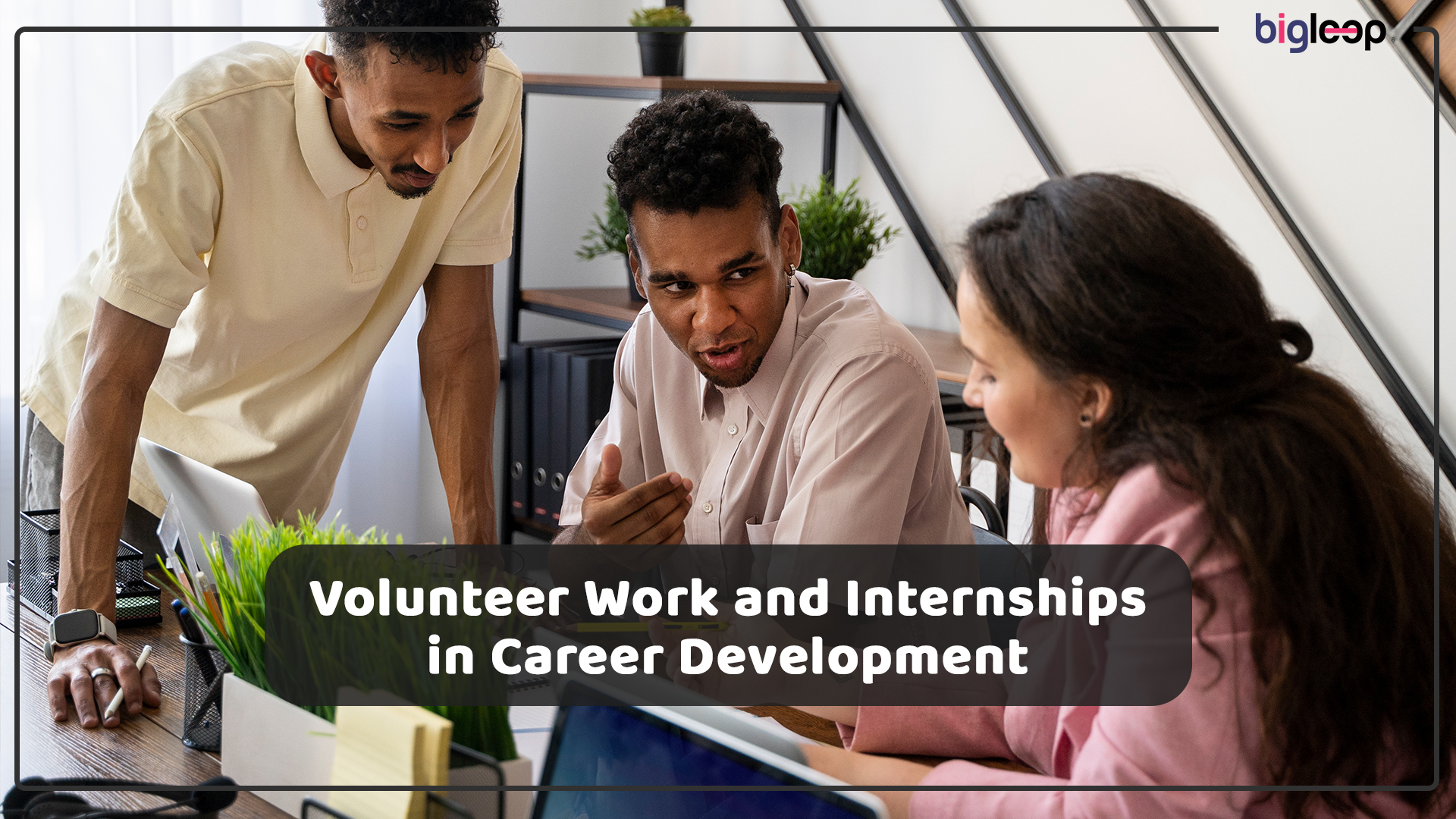 The Role of Volunteer Work and Internships in Career Development: How to Make the Most of These Opportunities