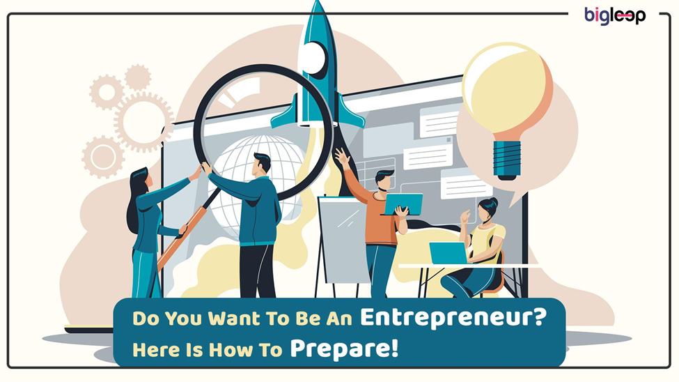 Do You Want To Be An Entrepreneur? Here Is How To Prepare!